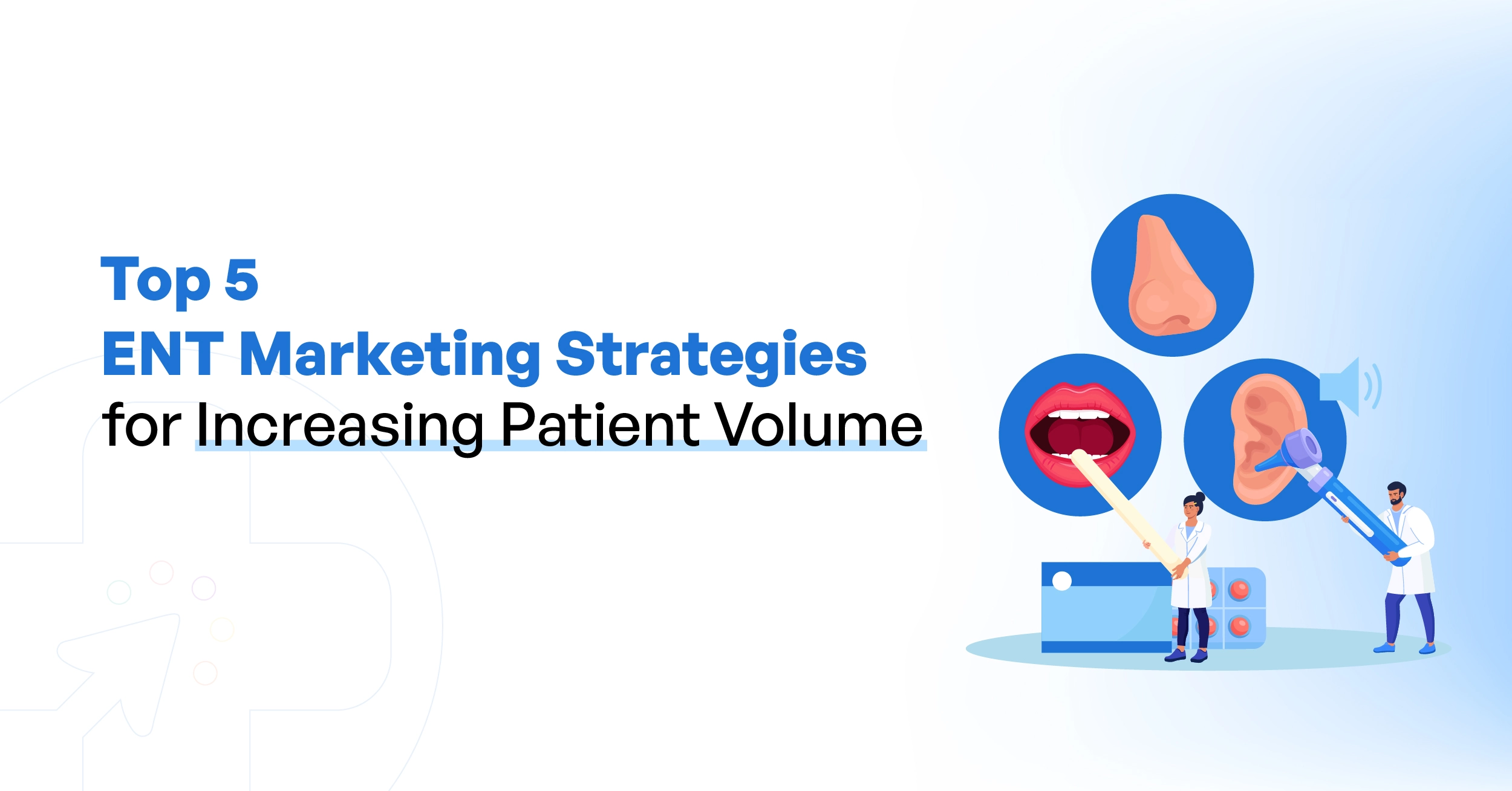 Top 5 ENT Marketing Strategies for Increasing Patient Volume